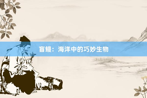 盲鳗:海洋中的巧妙生物