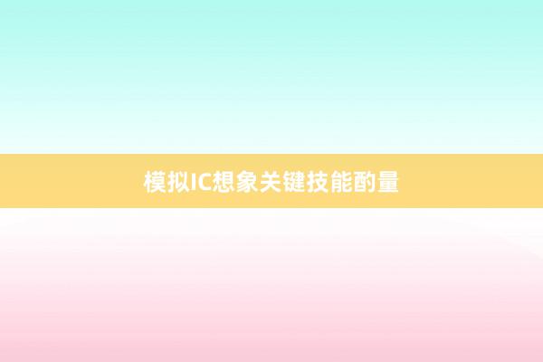 模拟IC想象关键技能酌量