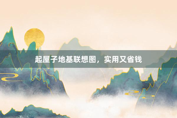 起屋子地基联想图，实用又省钱